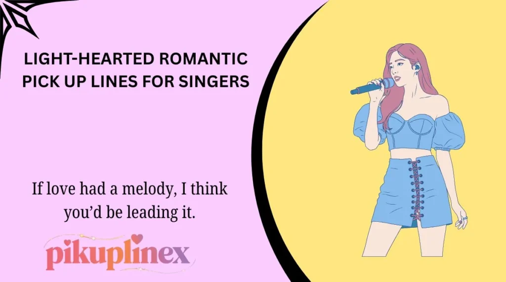 Light-Hearted Romantic Pick Up Lines for Singers