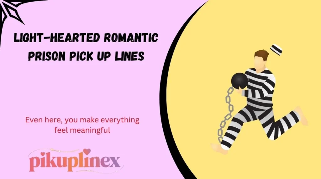 Light-Hearted Romantic Prison Pick Up Lines