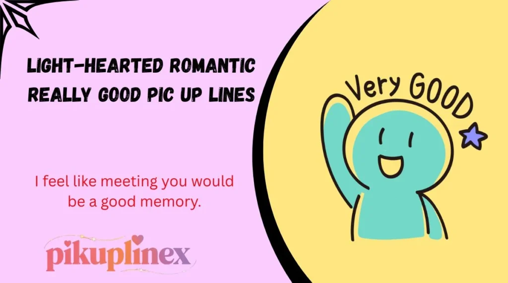 Light-hearted romantic really good pic up lines