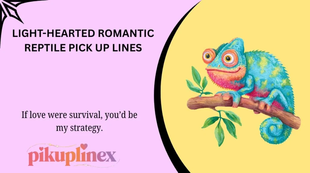 Light-Hearted Romantic Reptile Pick Up Lines