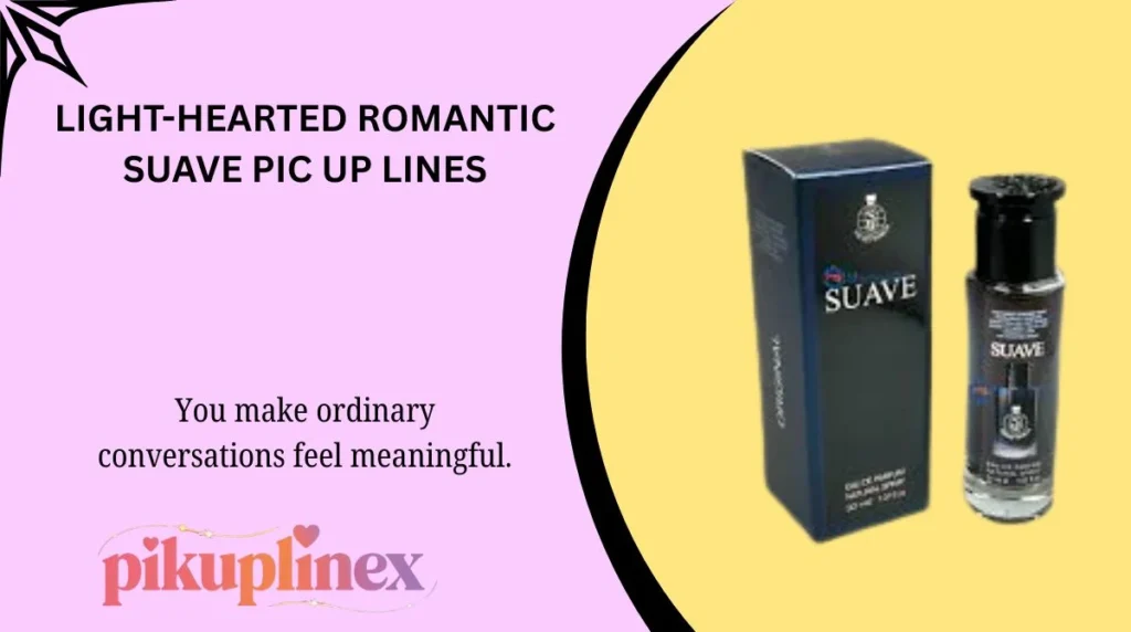 Light-Hearted Romantic Suave Pic Up Lines