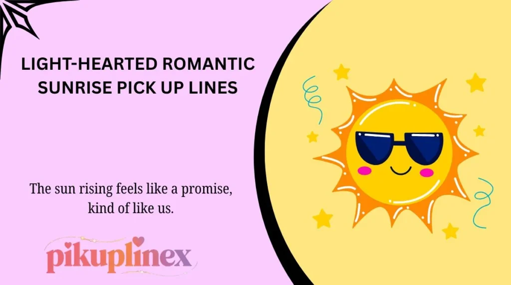 Light-Hearted Romantic Sunrise Pick Up Lines