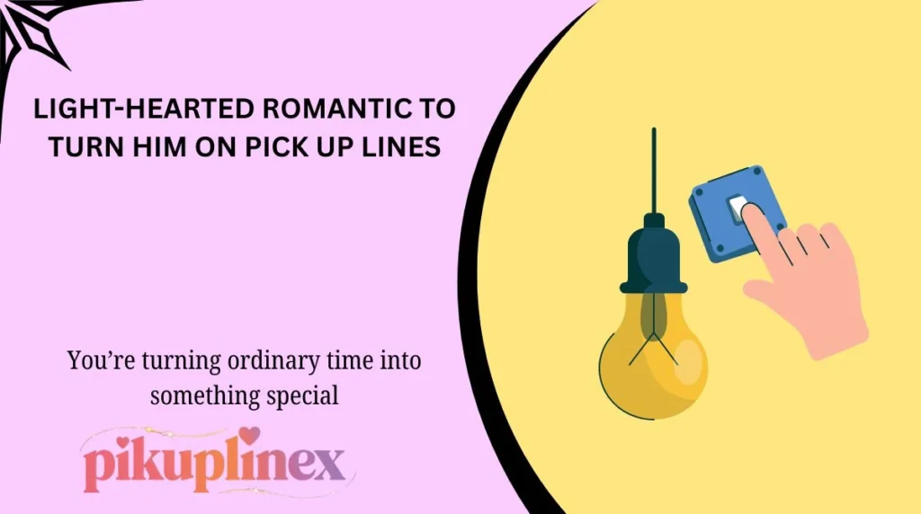 Light-hearted Romantic To Turn Him On Pick Up Lines