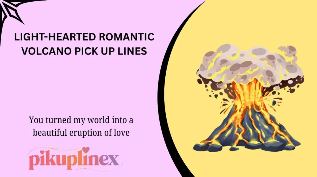Light-Hearted Romantic Volcano Pick Up Lines