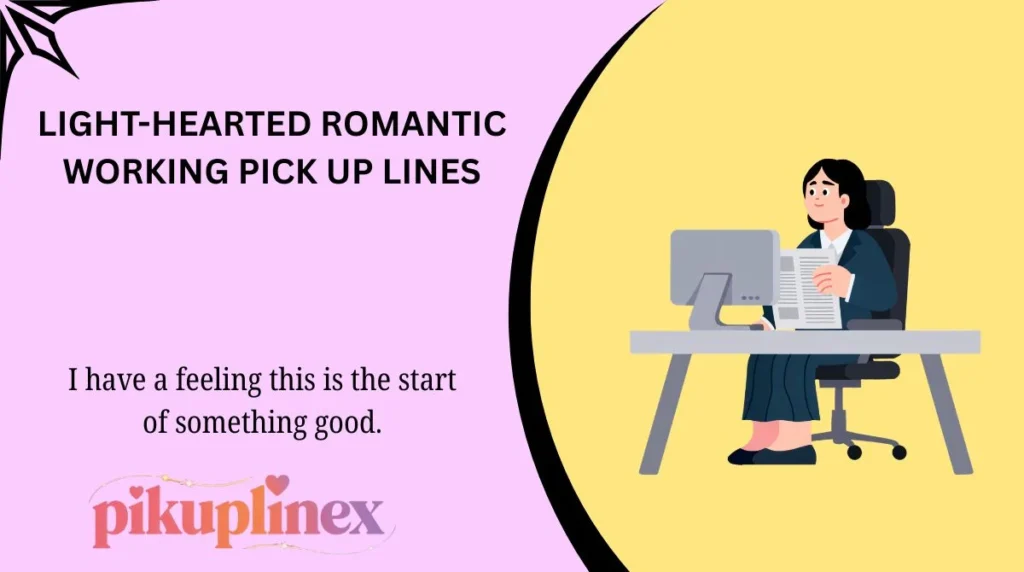 Light-Hearted Romantic Working Pick Up Lines
