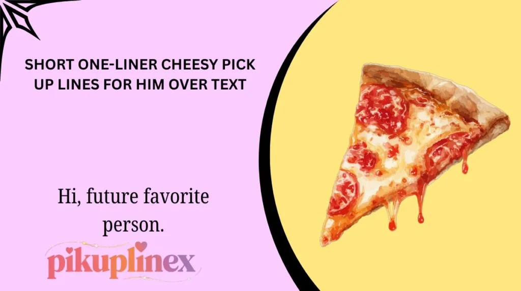 Short One-Liner Cheesy Pick Up Lines for Him Over Text