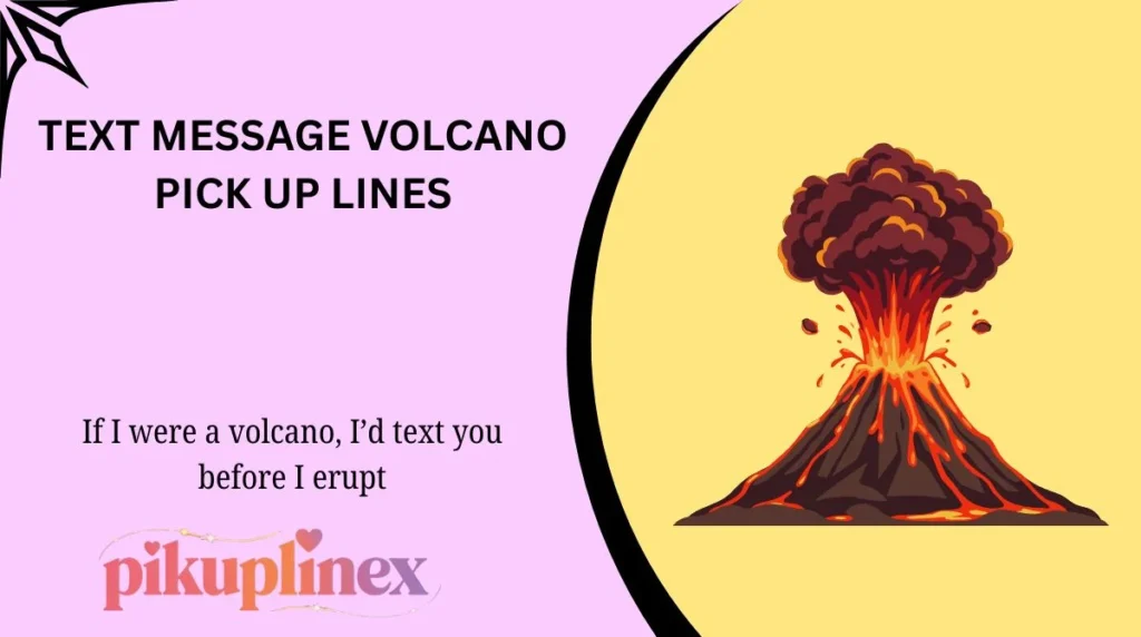 Text Message Volcano Pick Up Lines