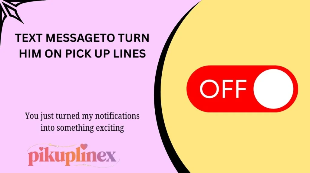 Text MessageTo Turn Him On Pick Up Lines