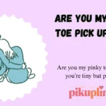 Are You My Pinky Toe Pick Up Lines