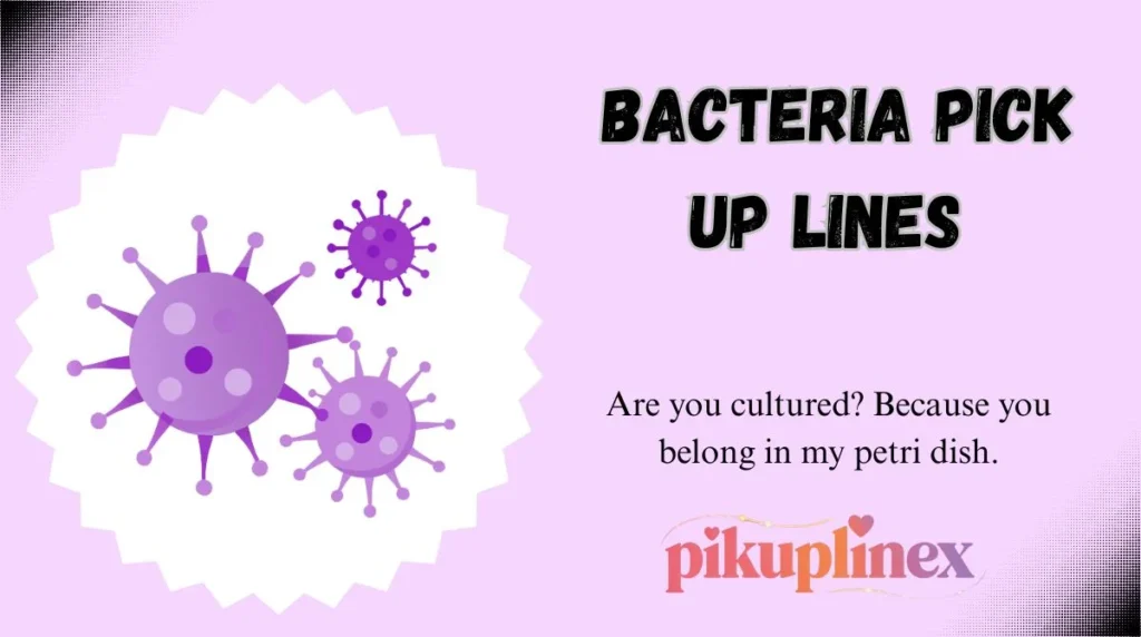 Bacteria Pick Up Lines