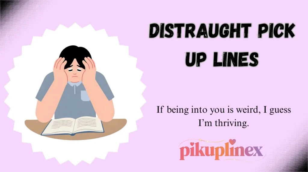 distraught Pick Up Lines