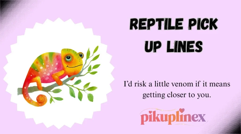 Reptile Pick Up Lines